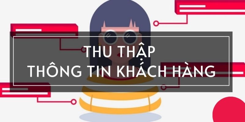 Thu thập thông tin khách hàng để kích hoạt chính sách bảo mật